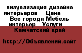 3D визуализация дизайна интерьеров! › Цена ­ 200 - Все города Мебель, интерьер » Услуги   . Камчатский край